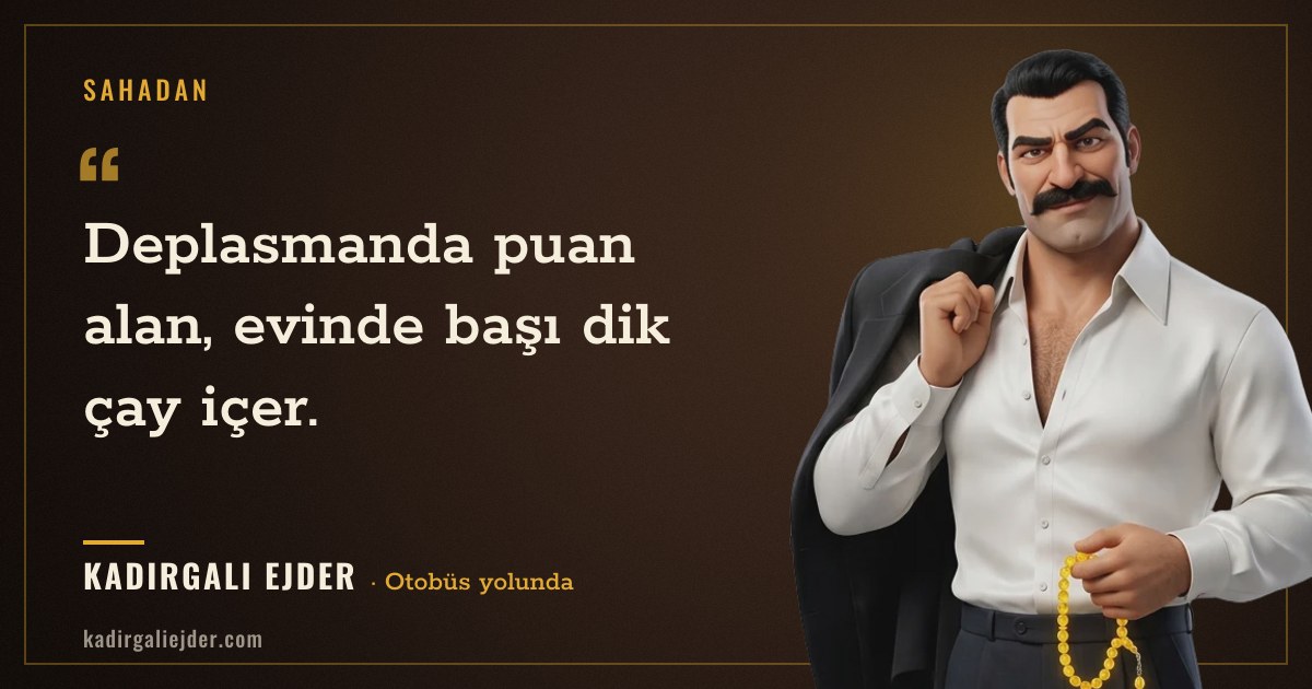 Kadırgalı Ejder söz kartı: Deplasmanda puan alan, evinde başı dik çay içer.