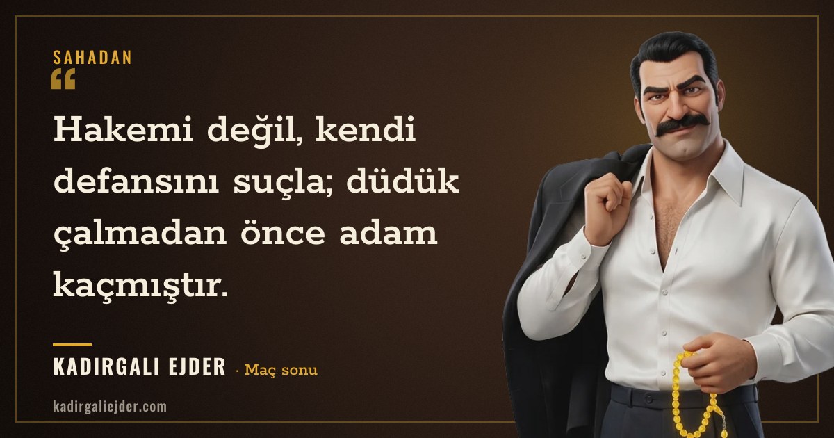Kadırgalı Ejder söz kartı: Hakemi değil, kendi defansını suçla; düdük çalmadan önce adam kaçmıştır.