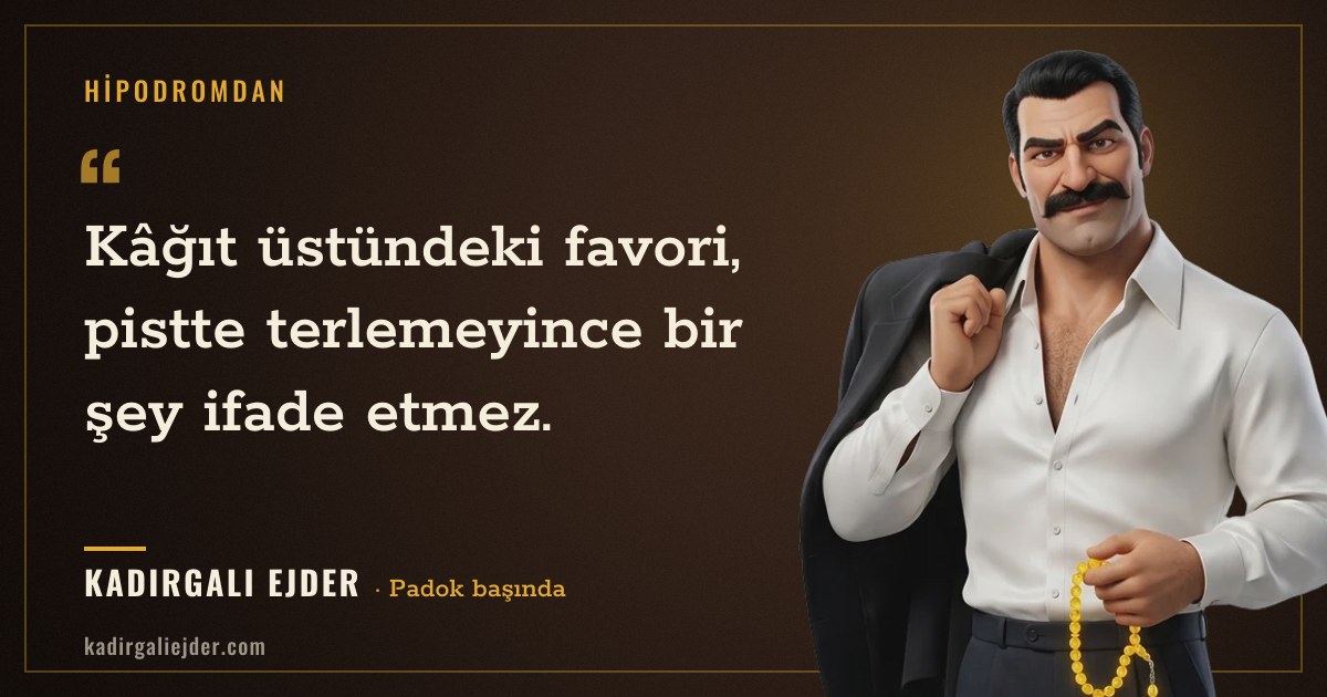 Kadırgalı Ejder söz kartı: Kâğıt üstündeki favori, pistte terlemeyince bir şey ifade etmez.