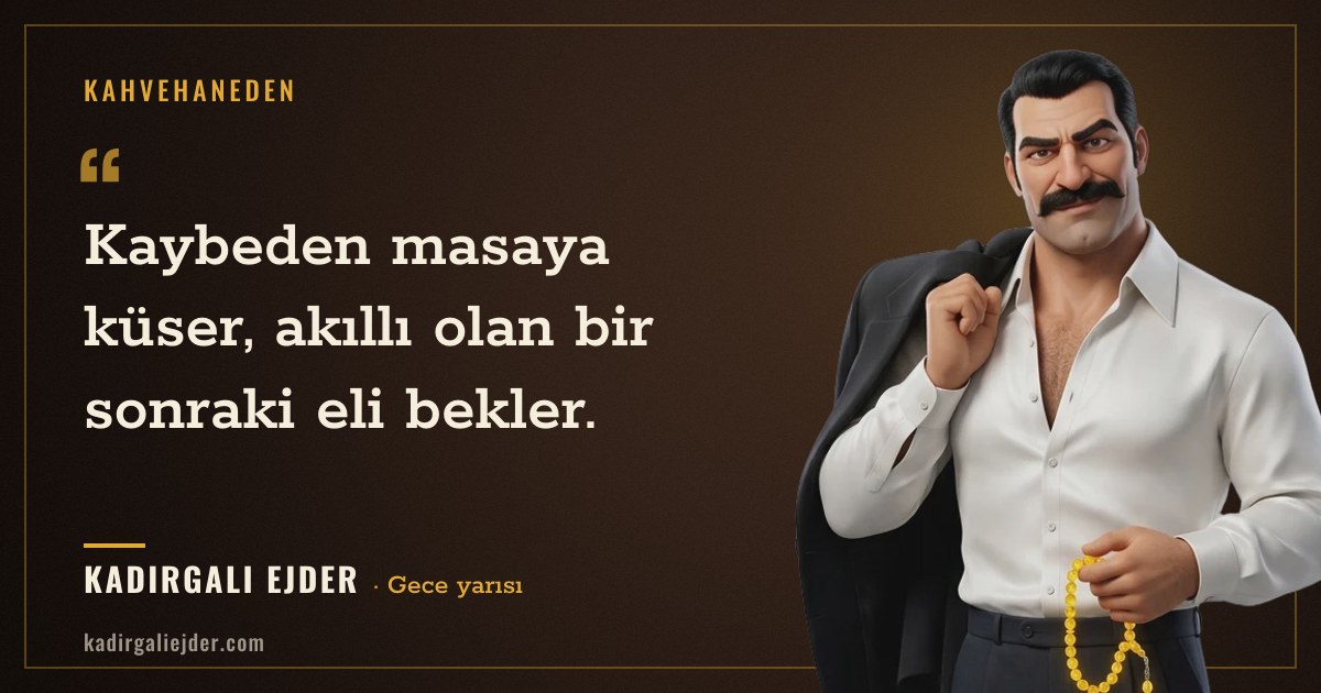 Kadırgalı Ejder söz kartı: Kaybeden masaya küser, akıllı olan bir sonraki eli bekler.