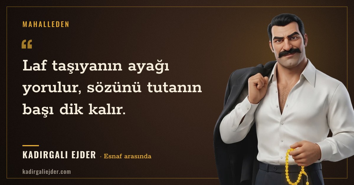 Kadırgalı Ejder söz kartı: Laf taşıyanın ayağı yorulur, sözünü tutanın başı dik kalır.