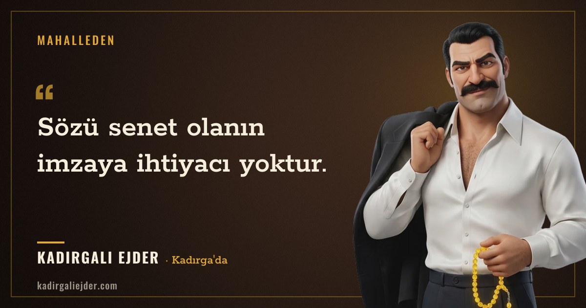 Kadırgalı Ejder söz kartı: Sözü senet olanın imzaya ihtiyacı yoktur.