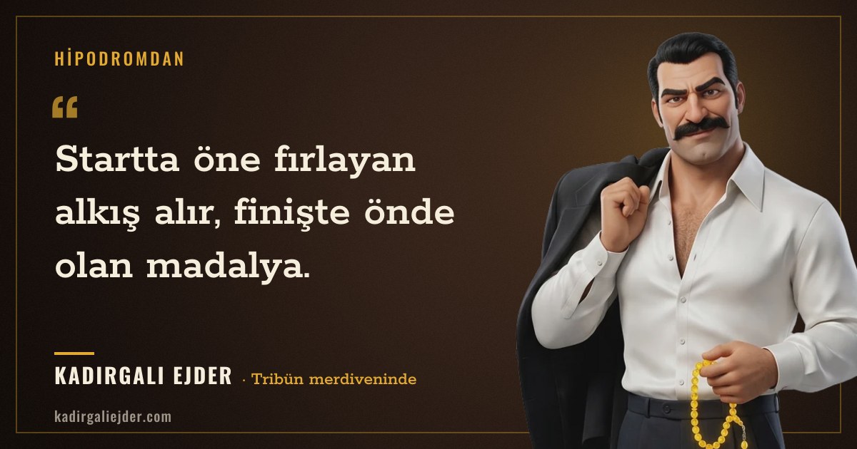 Kadırgalı Ejder söz kartı: Startta öne fırlayan alkış alır, finişte önde olan madalya.