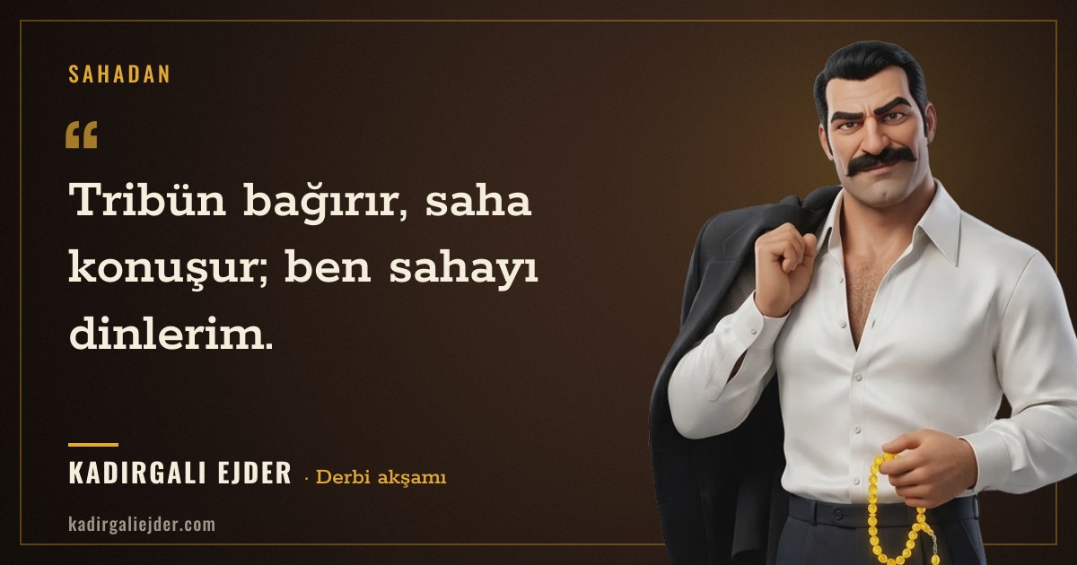 Kadırgalı Ejder söz kartı: Tribün bağırır, saha konuşur; ben sahayı dinlerim.
